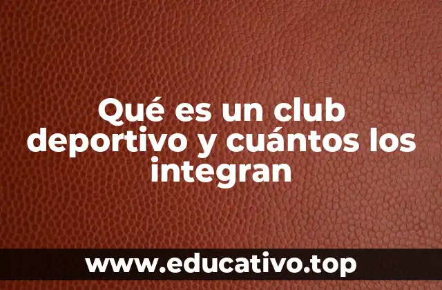 Qué es un club deportivo y cuántos los integran
