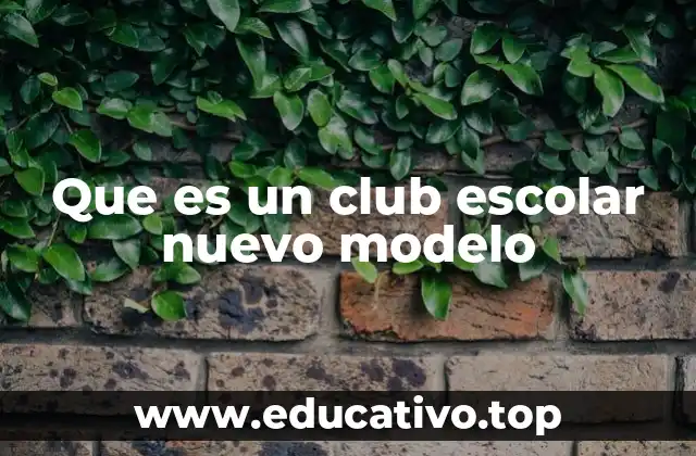 Que es un club escolar nuevo modelo