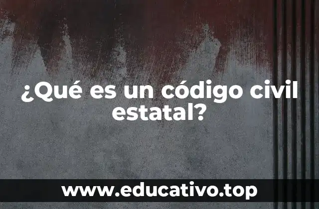 ¿Qué es un código civil estatal?