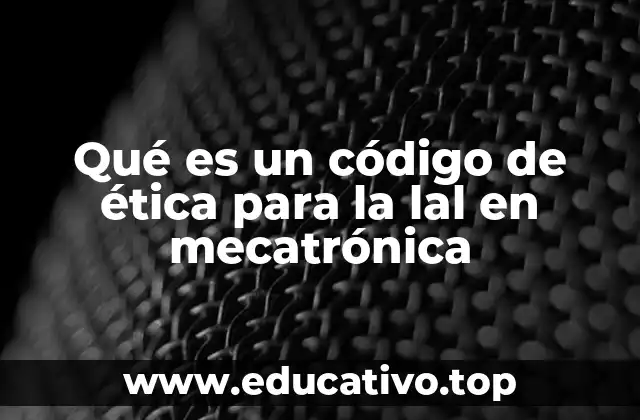 Qué es un código de ética para la lal en mecatrónica