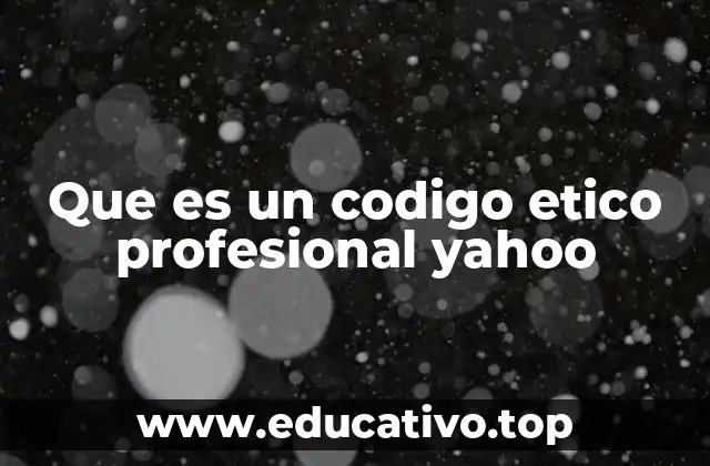 Que es un codigo etico profesional yahoo