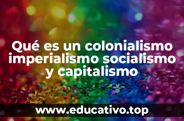 Qué es un colonialismo imperialismo socialismo y capitalismo