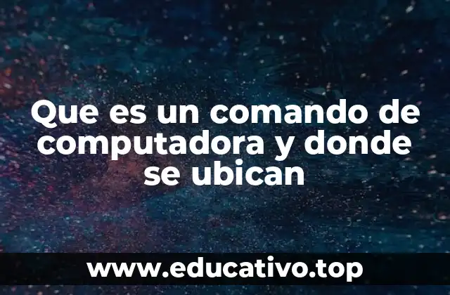 Que es un comando de computadora y donde se ubican