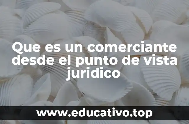Que es un comerciante desde el punto de vista juridico