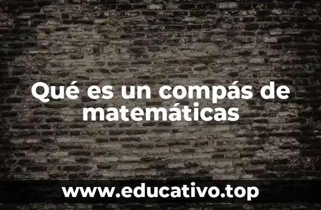 Qué es un compás de matemáticas
