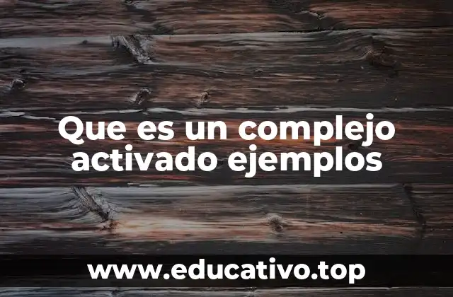 Que es un complejo activado ejemplos