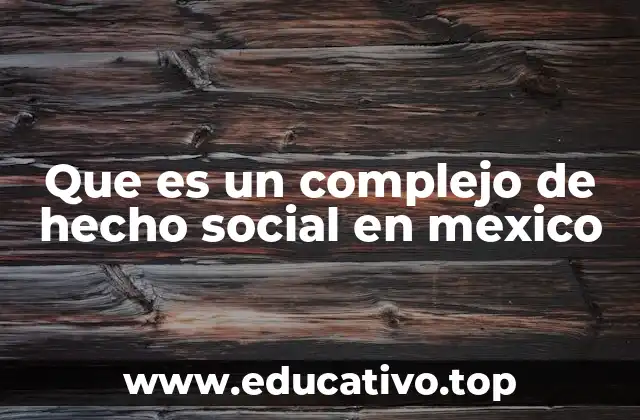 Que es un complejo de hecho social en mexico