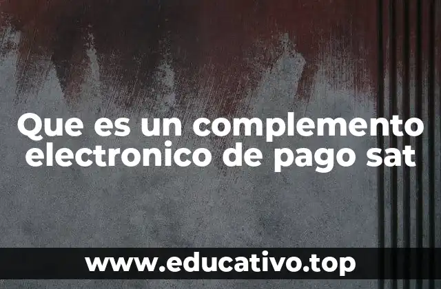 Que es un complemento electronico de pago sat