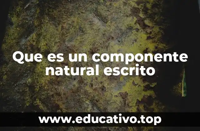 Que es un componente natural escrito