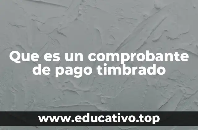 Que es un comprobante de pago timbrado