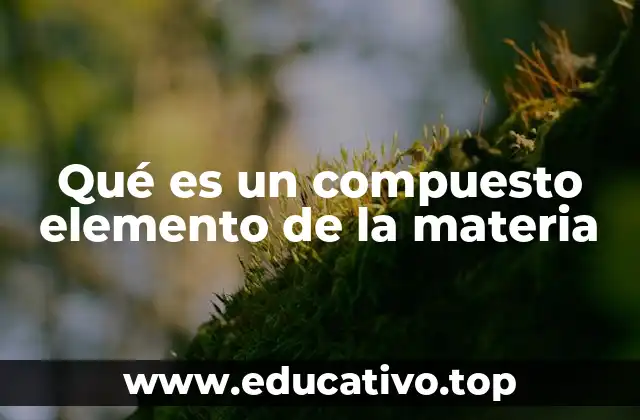 Diferencia entre elementos y compuestos