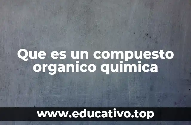 Que es un compuesto organico quimica
