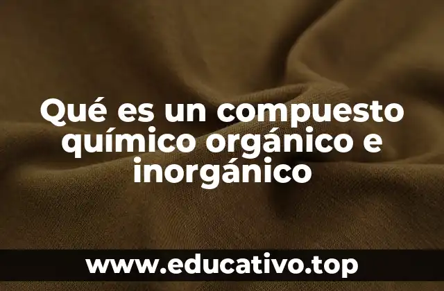Qué es un compuesto químico orgánico e inorgánico