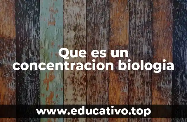 Que es un concentracion biologia