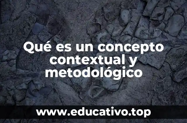 Qué es un concepto contextual y metodológico
