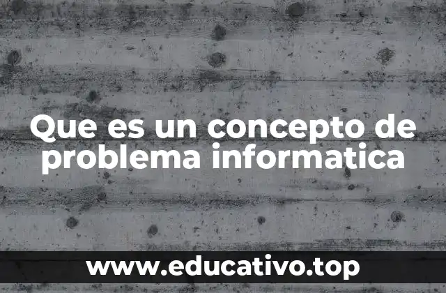 Que es un concepto de problema informatica