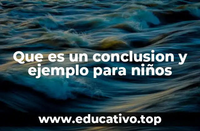 Que es un conclusion y ejemplo para niños