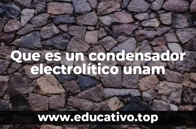Que es un condensador electrolítico unam