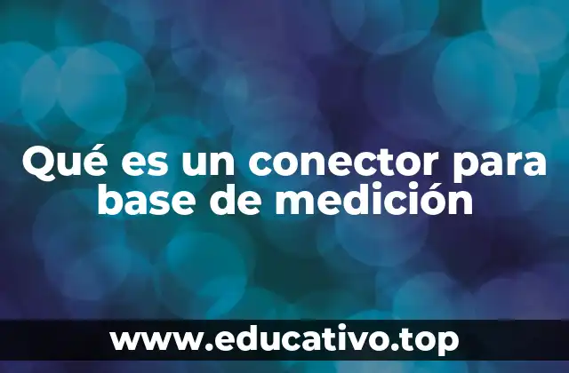 Qué es un conector para base de medición