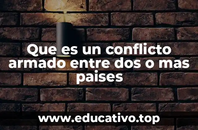 Que es un conflicto armado entre dos o mas paises