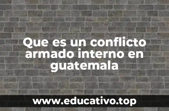 Que es un conflicto armado interno en guatemala