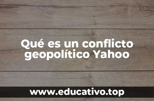 Qué es un conflicto geopolítico Yahoo