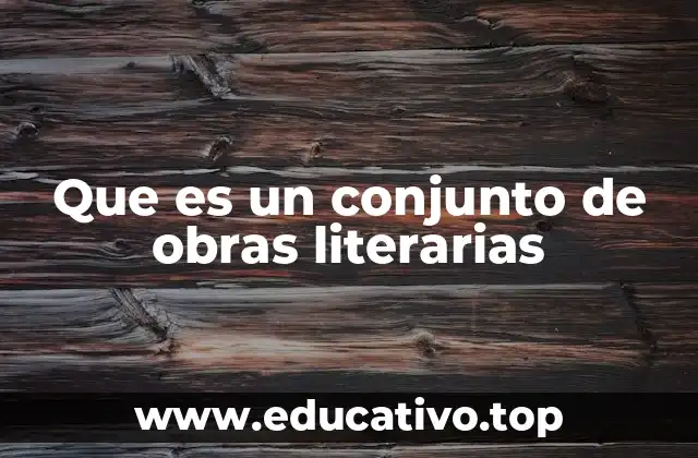 Que es un conjunto de obras literarias