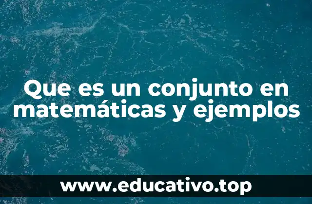 Que es un conjunto en matemáticas y ejemplos