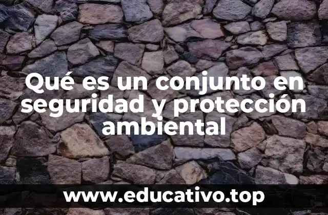 Qué es un conjunto en seguridad y protección ambiental