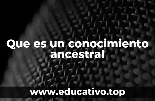 Que es un conocimiento ancestral