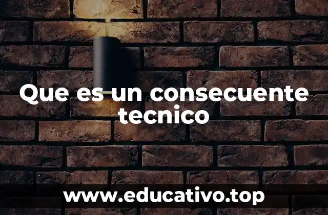 Que es un consecuente tecnico