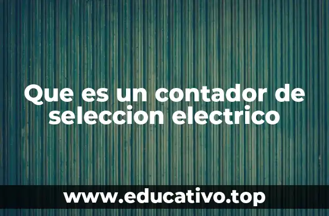 Que es un contador de seleccion electrico