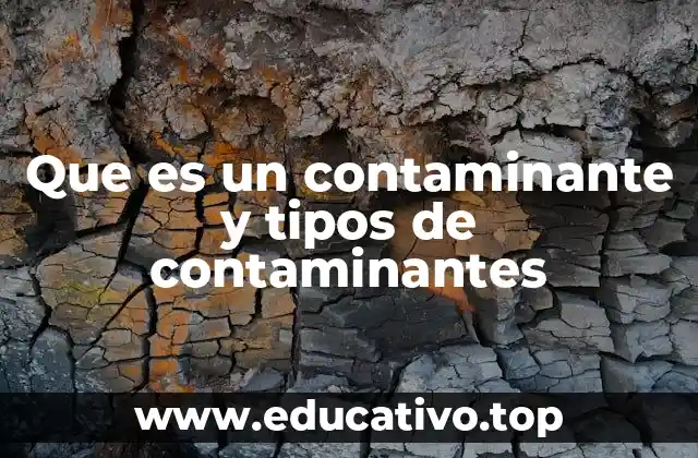 Que es un contaminante y tipos de contaminantes