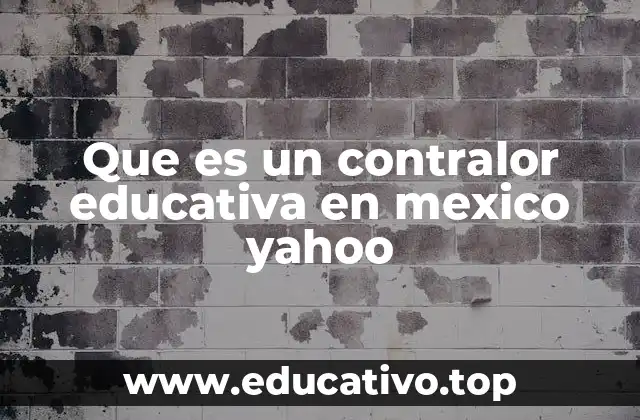 Que es un contralor educativa en mexico yahoo