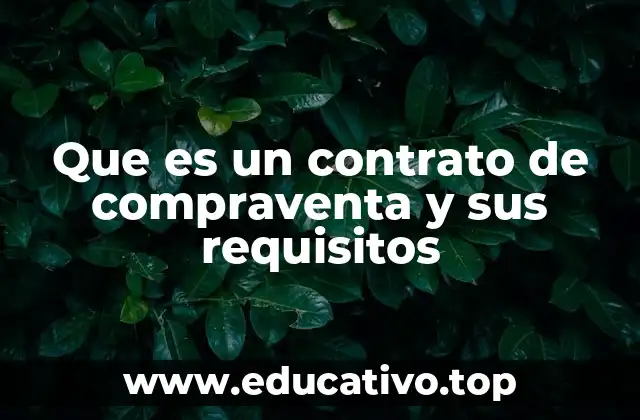Que es un contrato de compraventa y sus requisitos