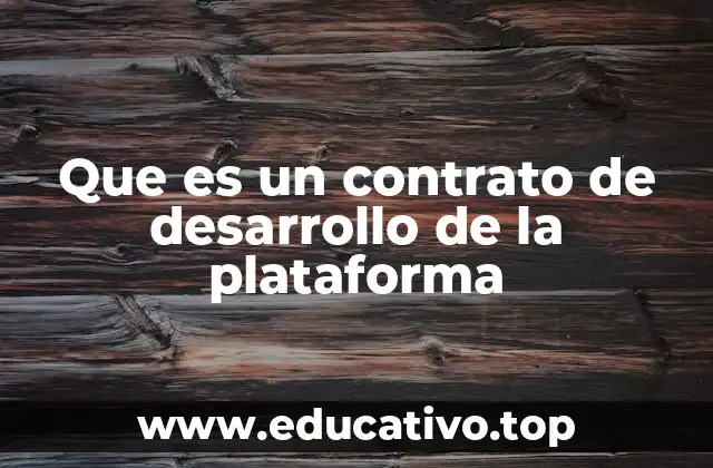 Que es un contrato de desarrollo de la plataforma