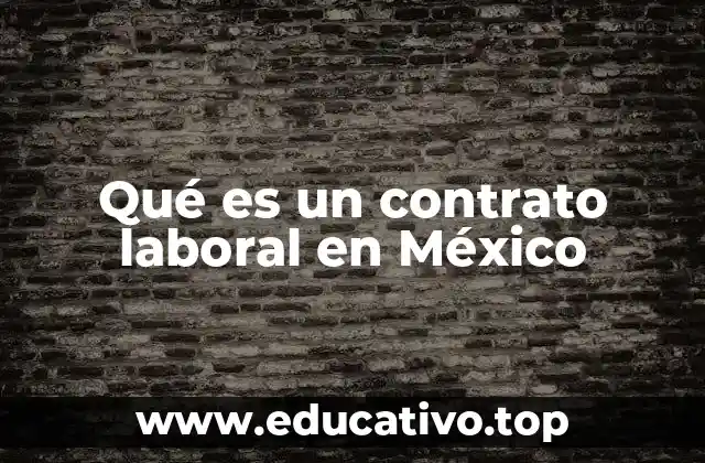 Qué es un contrato laboral en México