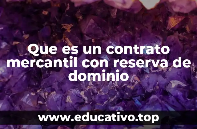 Que es un contrato mercantil con reserva de dominio