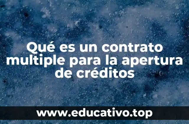 Qué es un contrato multiple para la apertura de créditos