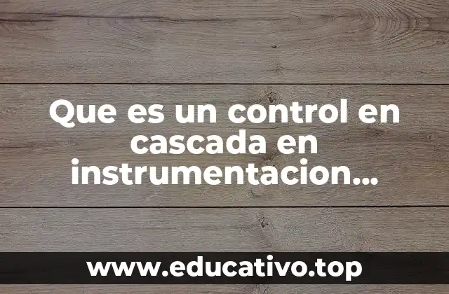 Que es un control en cascada en instrumentacion industrial