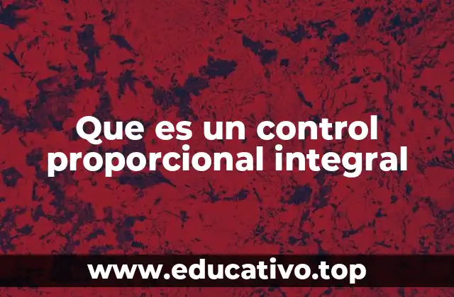 Que es un control proporcional integral