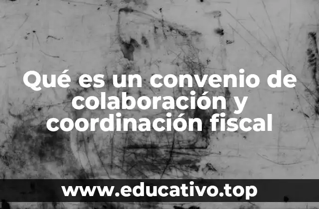 Qué es un convenio de colaboración y coordinación fiscal