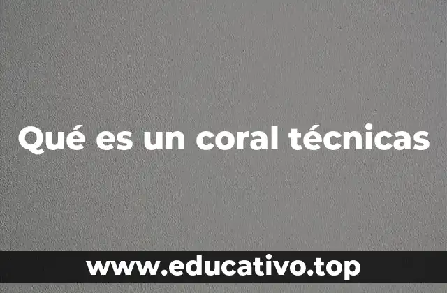 Qué es un coral técnicas