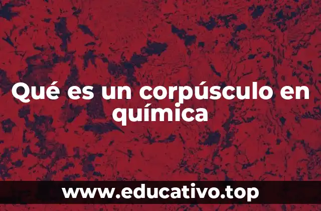 Qué es un corpúsculo en química