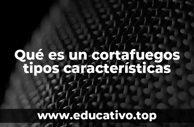 Qué es un cortafuegos tipos características