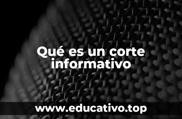 Qué es un corte informativo