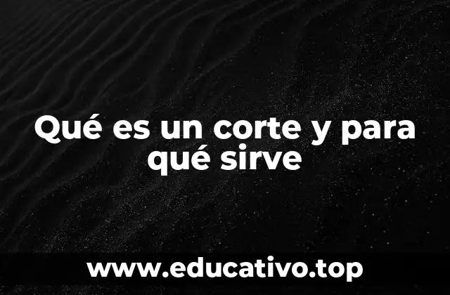 Qué es un corte y para qué sirve
