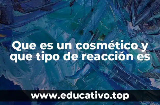 Que es un cosmético y que tipo de reacción es