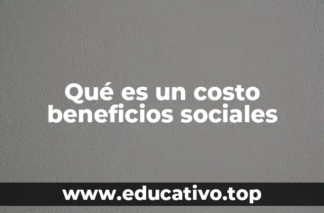 Qué es un costo beneficios sociales