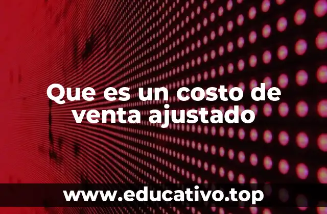 Que es un costo de venta ajustado